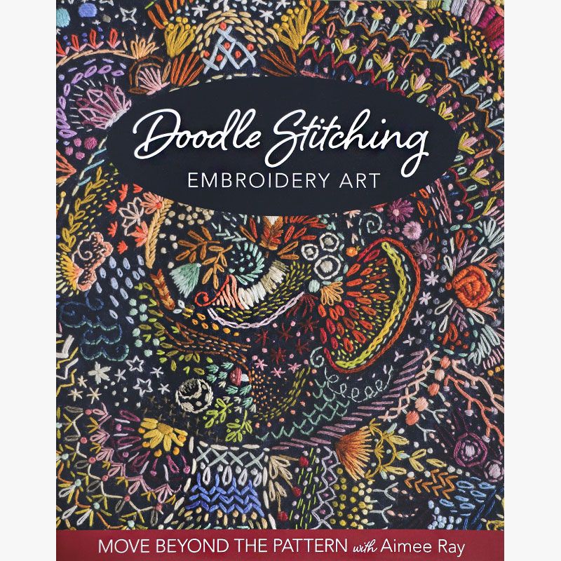 AIMEE RAY Doodle Stitching Embroidery Art: Move Beyond The Pattern